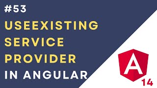 #53 : Service Providers - useExisting in Angular 14 Application