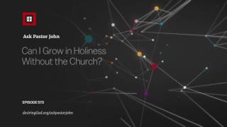 Can I Grow in Holiness Without the Church?