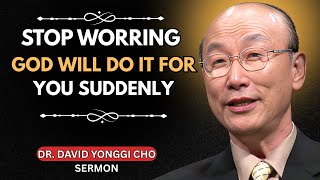 Stop Worrying | God Will Do It For You Suddenly | Most Powerful Sermon | Dr. David Yonggi Cho