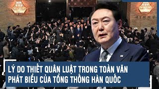 Lý do thiết quân luật trong toàn văn phát biểu của Tổng thống Hàn Quốc | VTs