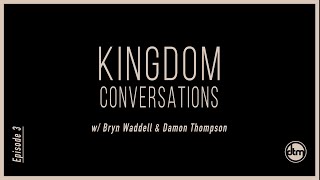 Episode 3: Kingdom Conversations w/ Bryn Waddell \u0026 Damon Thompson