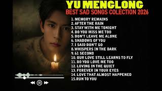YU MENGLONG – The Saddest Songs You’ll Ever Hear | Emotional Playlist 2026