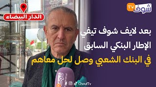 مباشرة من الدار البيضاء.. بعد لايف شوف تيفي الإطار البنكي السابق في البنك الشعبي وصل لحل معاهم