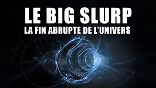 La CATASTROPHE qui pourrait faire disparaître L'UNIVERS ! (BIG SLURP) - Document