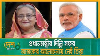 প্রধানমন্ত্রীর দিল্লি সফর, আজকের আলোচনায় নেই তিস্তা | PM | India | New Delhi | Desh tv news