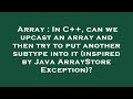 Array : In C++, can we upcast an array and then try to put another subtype into it (inspired by Java