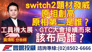 20250214 龔鴻彬分析師｜switch 2 題材發威 原相創高  原相第二是誰？工具機大展、GTC大會接續而來  該布局誰？｜ 直得、原相、欣銓