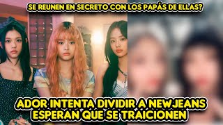 ADOR INTENTA DIVIDIR A NEWJEANS, ESPERAN QUE SE TRAICIONEN + SE REUNE EN SECRETO CON PAPÁS DE ELLAS?