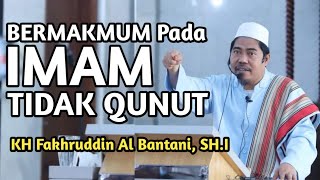 Bermakmum pada Imam yang Tidak Qunut | KH Fakhruddin Al Bantani Terbaru