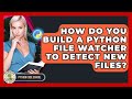 How Do You Build A Python File Watcher To Detect New Files? - Python Code School