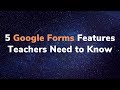 5 Google Forms Features Every Teacher Should Know How to Use