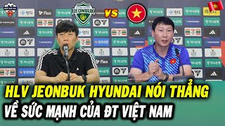 Họp Báo Giao Hữu Việt Nam vs Jeonbuk Hyundai: HLV Kim Do-heon Nói Thẳng Về Sức Mạnh ĐT Việt Nam