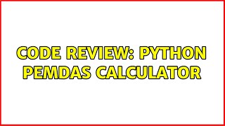 Code Review: Python PEMDAS calculator (2 Solutions!!)