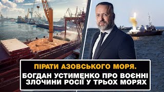 Пірати Азовського моря. Богдан Устименко про воєнні злочини Росії у трьох морях