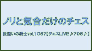 ノリと気合だけのチェス　世迷いの棋士vol.１０５７【チェスＬＩＶＥ♪７０５♪】