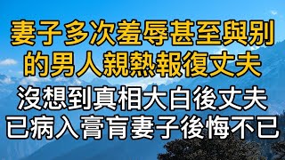 因為前男友的事，五年來妻子多次羞辱，甚至與別的男人親熱報復丈夫，沒想到真相大白後丈夫已病入膏肓，妻子卻後悔不已。真實故事 ｜都市男女｜情感｜男閨蜜｜妻子出軌