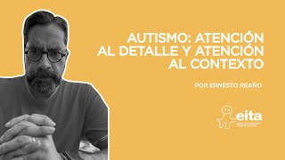 Autismo: atención al detalle y atención al contexto.