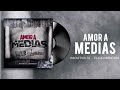 amor a medias iniciativa 18 ft eligio mancera