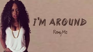 I'm Around Lyrics ~ Remy Ma
