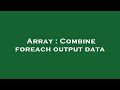 Array : Combine foreach output data