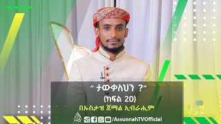 ታውቃለህን? هل تعلم؟ || ክፍል 20 በኡስታዝ ጀማል ኢብራሂም