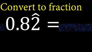 Convert 0.82 mixed repeating decimal to a fraction, recurring decimals