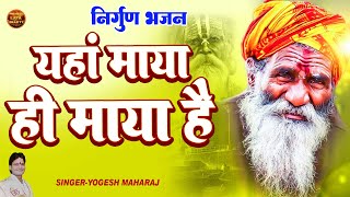 इस भजन ने सबको सोचने को मजबूर कर दिया !! यहां माया ही माया है !! Yogesh Maharaj New Nirgun Bhajan