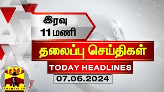 இரவு 11 மணி தலைப்புச் செய்திகள் (07-06-2024) | 11PM Headlines | Thanthi TV | Today headlines