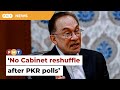 No Cabinet reshuffle after PKR polls, says Anwar
