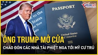 Chấn động: Ông Trump mở cửa chào đón các nhà tài phiệt Nga tới Mỹ cư trú với mức phí 5 triệu USD