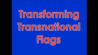 Transforming Transnational Flags [RE-UPLOADED WITH THE OLD SONG]