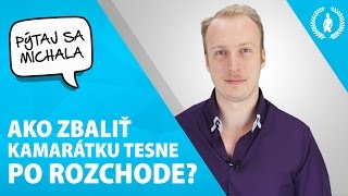 Ako zbaliť kamarátku tesne po rozchode | Pýtaj sa Michala