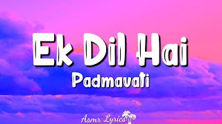 Ek Dil Hai (Lyrics) -  Padmavati | Deepika | Shahid