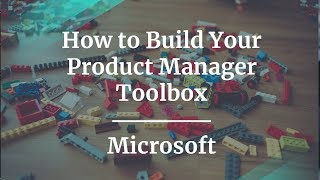 How to Build Your Product Manager Toolbox by former Microsoft PM