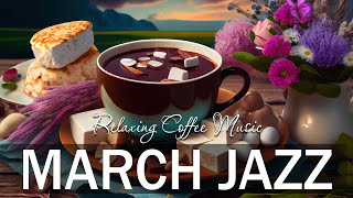 March Jazz : Relaxing Piano Jazz Coffee \u0026 Sweet Bossa Nova Music for Positive Moods to Work, Study