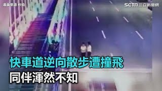 驚悚直擊！快車道逆向散步遭撞飛　同伴渾然不知｜三立新聞網SETN.com