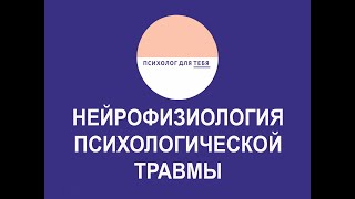 НЕЙРОФИЗИОЛОГИЯ ПСИХОЛОГИЧЕСКОЙ ТРАВМЫ