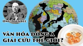 Tại sao sử gia phương Tây nói văn hóa Đông Á sẽ giải cứu văn minh nhân loại trong tương lai