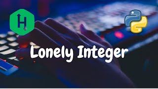 194 - Lonely Integer | Bit Manipulation | Hackerrank Solution | Python