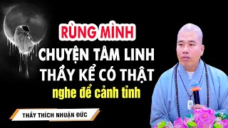 RÙNG MÌNH , CHUYỆN TÂM LINH THẦY KỂ CÓ THẬT(nghe để cảnh tỉnh )_  THẦY THÍCH NHUẬN ĐỨC