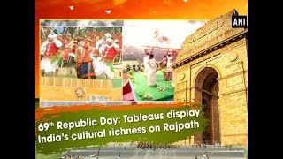 69th Republic Day: Tableaus display India's cultural richness on Rajpath - ANI News