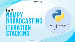 Numpy Broadcasting Iteration Splitting Stacking | Day 14 | Learn Python | Python Tutorial | Learnbay