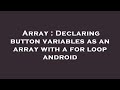 Array : Declaring button variables as an array with a for loop android