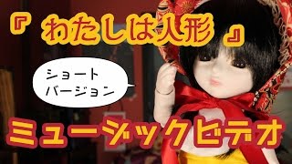 『 わたしは人形 (Short Ver.) 』【ミュージックビデオ】