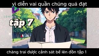 vì diễn vai quần chúng quá đạt, chàng trai bị cảnh sát bế lên đồn tập 7