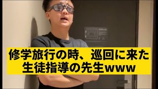 【修学旅行の時、巡回に来た生徒指導の先生】