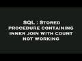 SQL : Stored procedure containing inner join with count not working