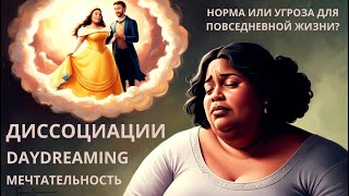 ДИССОЦИАЦИИ. DAYDREAMING. МЕЧТАТЕЛЬНОСТЬ. Норма или угроза для повседневной жизни?