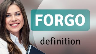 Forgo • definition of FORGO