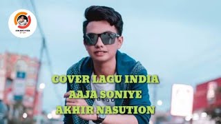 AKHIR NASUTION || AAJA SONIYE || COVER LAGU INDIA